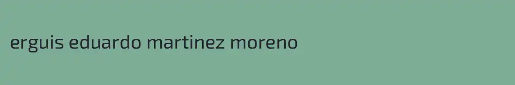 erguis eduardo martinez moreno